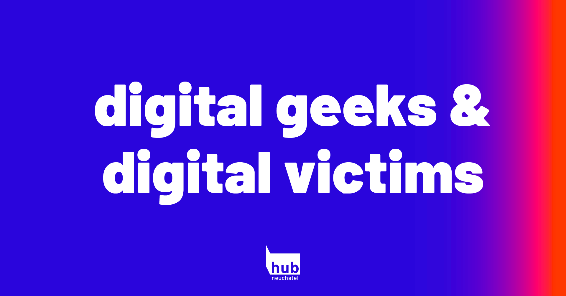 digital geeks & digital victims - permanence numérique
